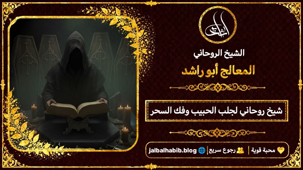شيخ روحاني لجلب الحبيب وفك السحر 